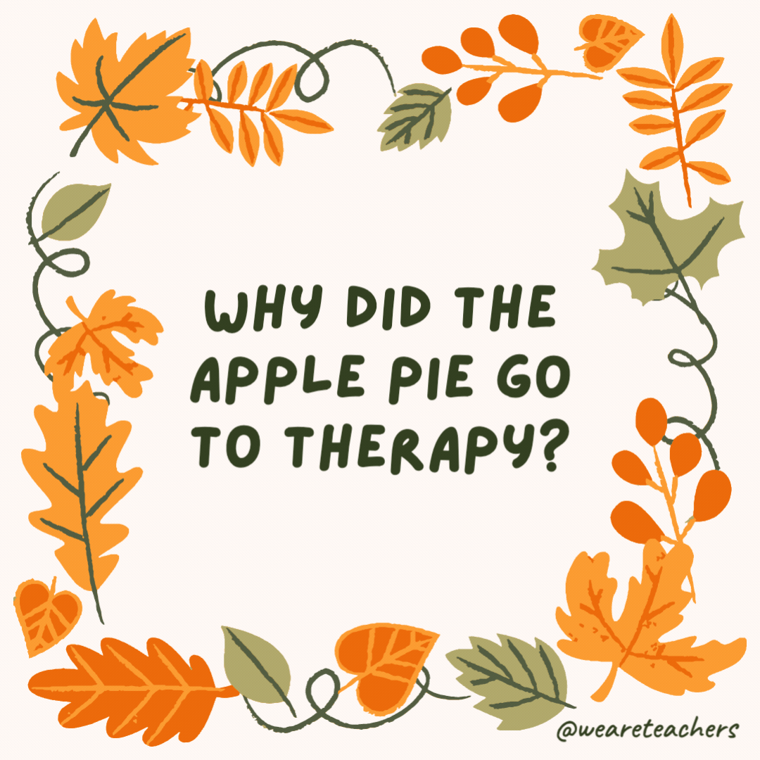 Why did the apple pie go to therapy? It needed help dealing with its inner fillings. Why did the apple pie go to therapy?
It needed help dealing with its inner fillings.