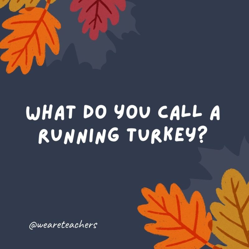 What do you call a running turkey? Fast food.- thanksgiving jokes for kids What do you call a running turkey? Fast food.- thanksgiving jokes for kids