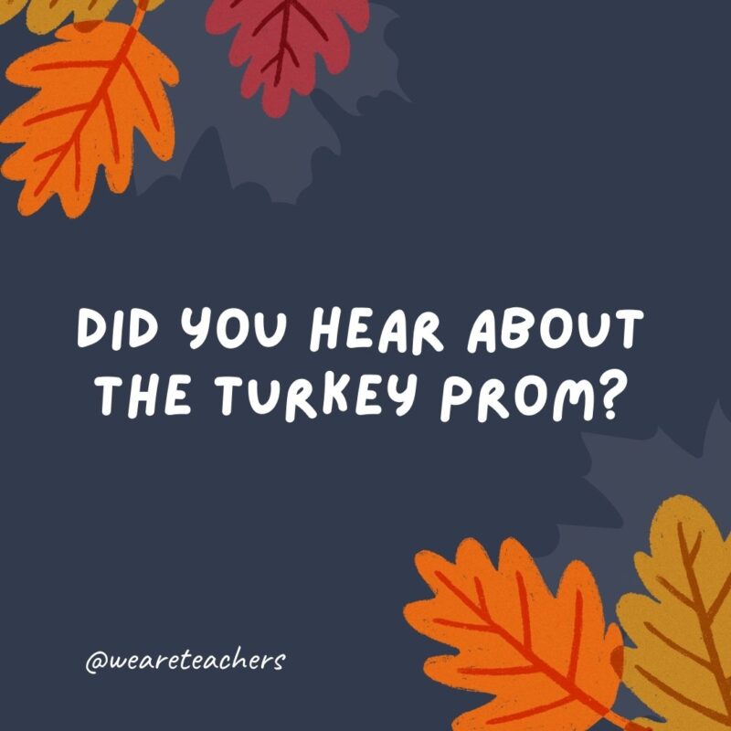 Did you hear about the turkey prom? It was a Butterball.- thanksgiving jokes for kids Did you hear about the turkey prom? It was a Butterball.- thanksgiving jokes for kids