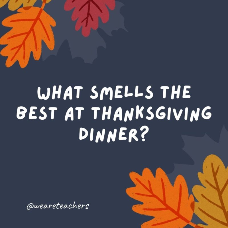 What smells the best at Thanksgiving dinner? Your nose.- thanksgiving jokes for kids What smells the best at Thanksgiving dinner? Your nose.- thanksgiving jokes for kids