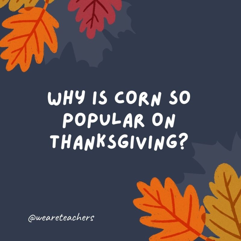 Why is corn so popular on Thanksgiving? Because it’s a-maize-ing.- thanksgiving jokes for kids Why is corn so popular on Thanksgiving? Because it’s a-maize-ing.- thanksgiving jokes for kids