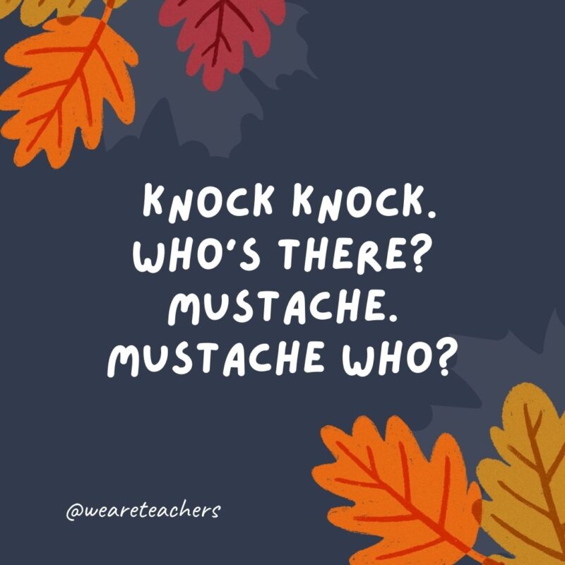 Knock knock. Who’s there? Mustache. Mustache who? I mustache you to carve the turkey.- thanksgiving jokes for kids Knock knock. Who’s there? Mustache. Mustache who? I mustache you to carve the turkey.- thanksgiving jokes for kids