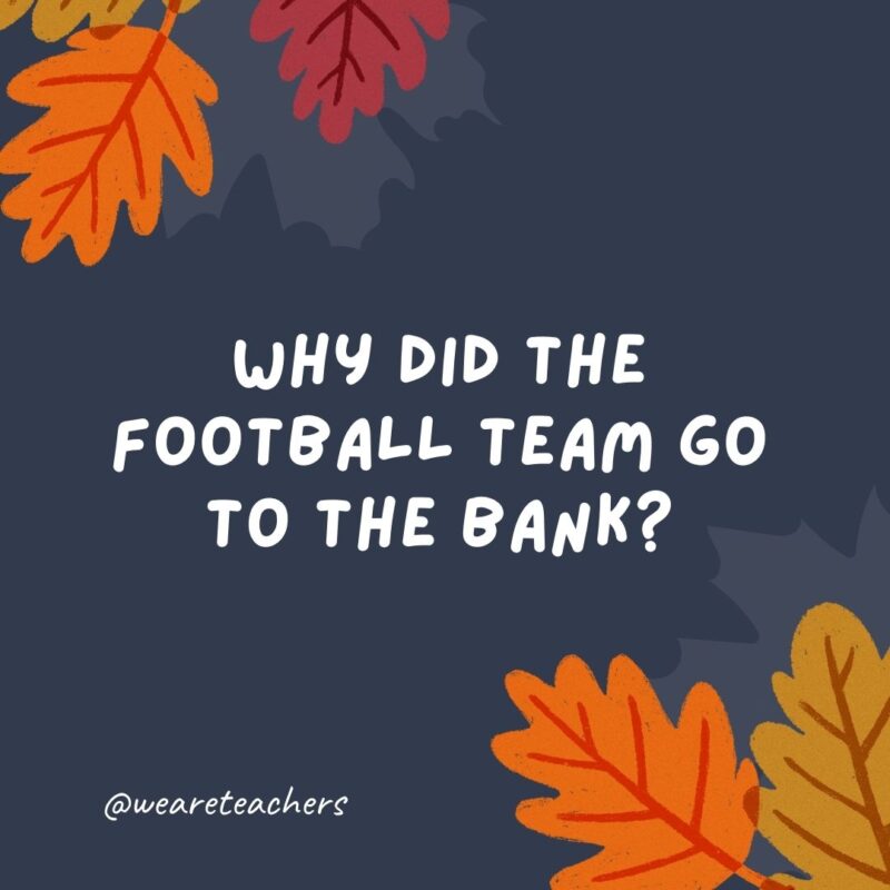 Why did the football team go to the bank? Why did the football team go to the bank?