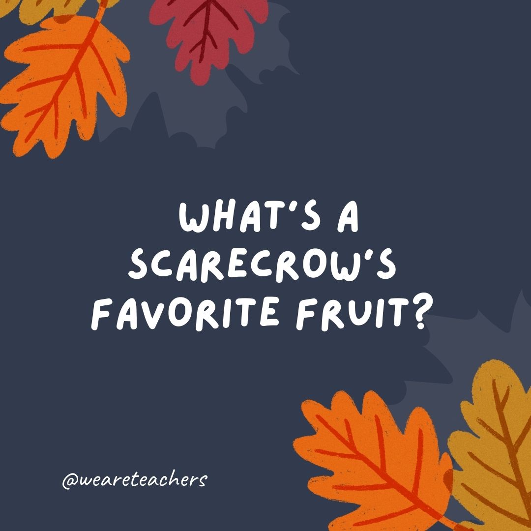 What’s a scarecrow’s favorite fruit? What's a scarecrow's favorite fruit?