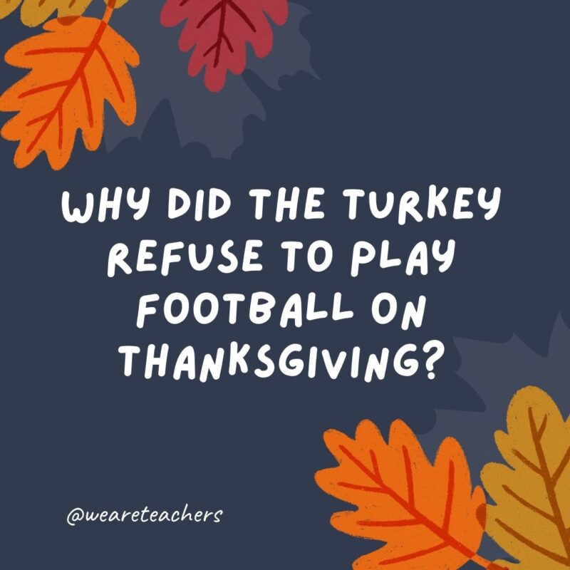 Why did the turkey refuse to play football on Thanksgiving? Why did the turkey refuse to play football on Thanksgiving?