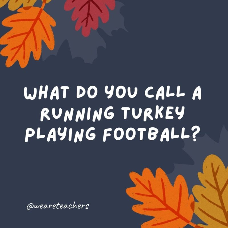 What do you call a running turkey playing football? What do you call a running turkey playing football?