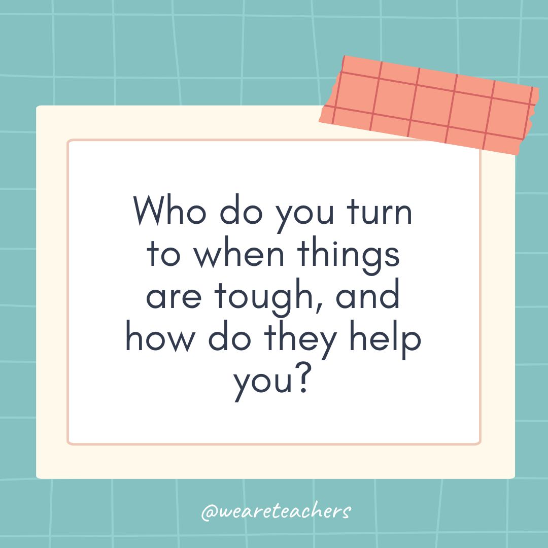 Who do you turn to when things are tough, and how do they help you? Who do you turn to when things are tough, and how do they help you?