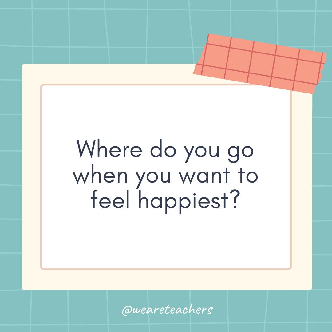 Where do you go when you want to feel happiest? Where do you go when you want to feel happiest?