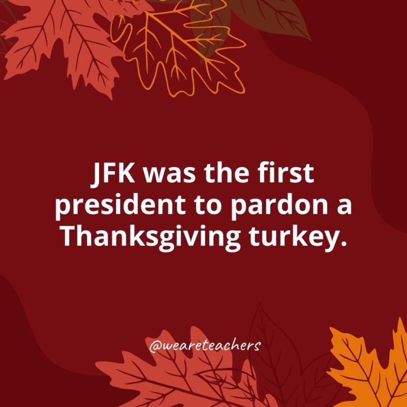 Thanksgiving Facts 15 JFK was the first president to pardon a Thanksgiving turkey.