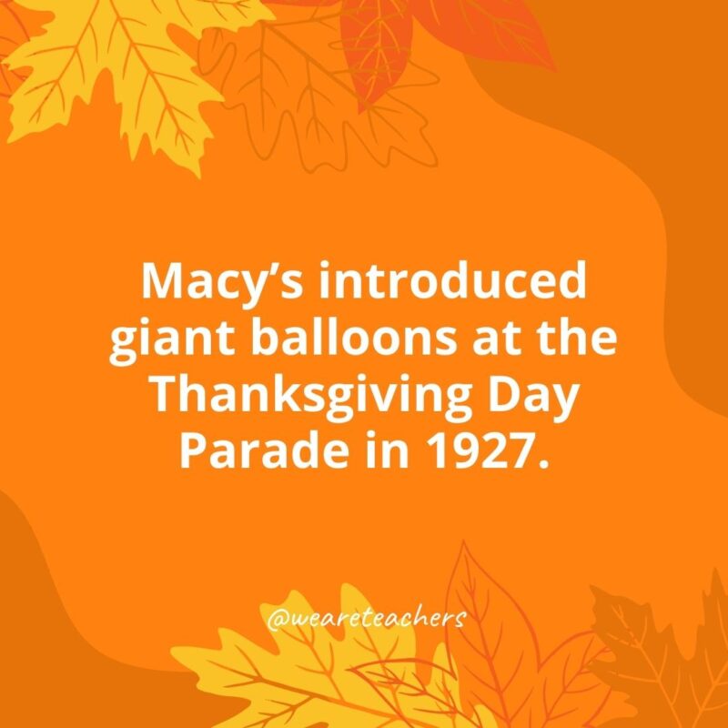 Thanksgiving Facts 25 Macy’s introduced giant balloons at the Thanksgiving Day Parade in 1927.- Thanksgiving facts