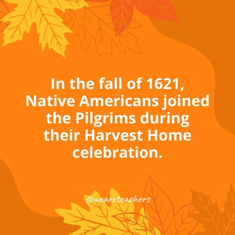 Thanksgiving Facts 4 In the fall of 1621, Native Americans joined the Pilgrims during their Harvest Home celebration.- Thanksgiving facts