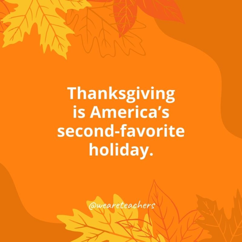 Thanksgiving Facts 7 Thanksgiving is America’s second-favorite holiday.
