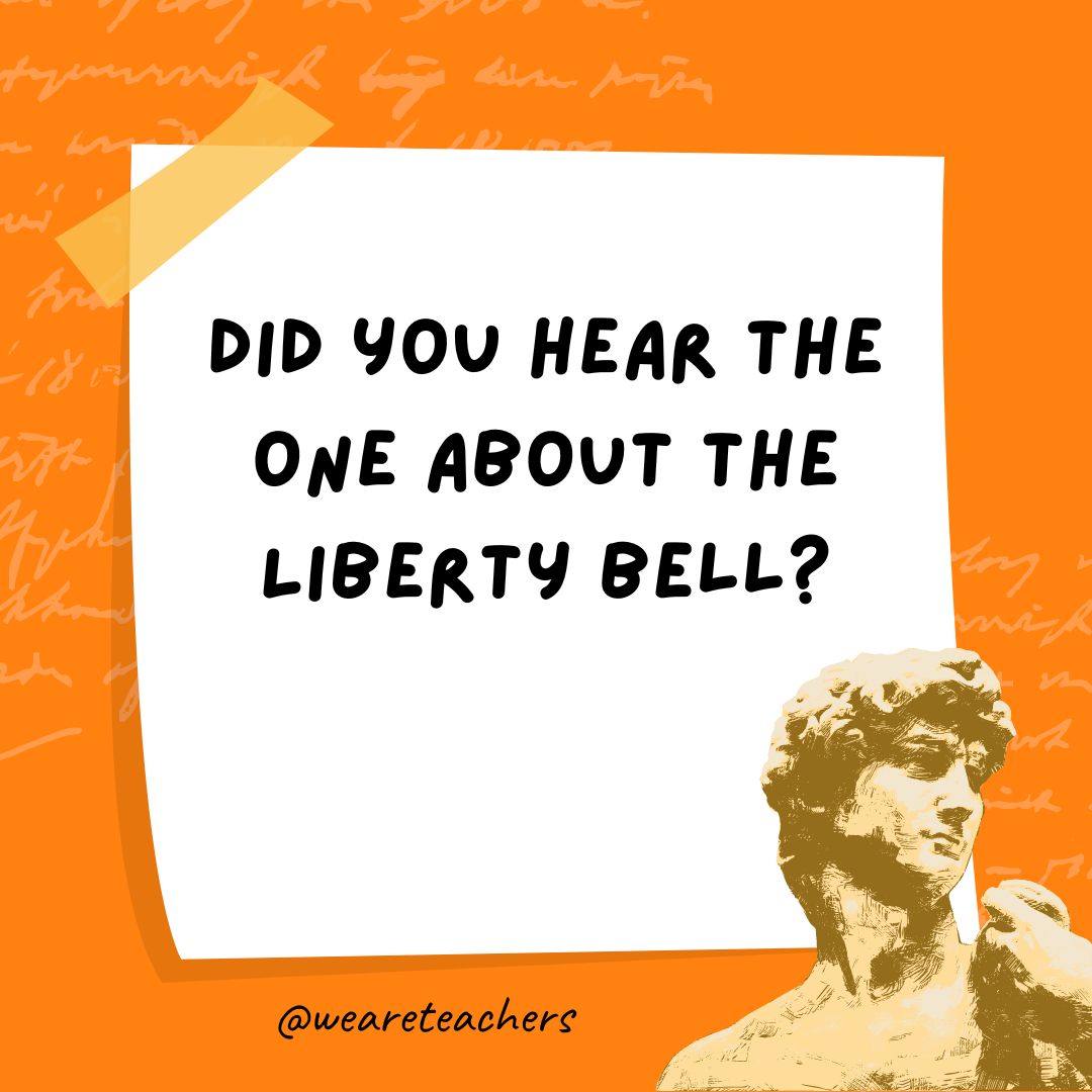Did you hear the one about the Liberty Bell? Did you hear the one about the Liberty Bell?