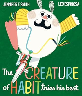 The Creature of Habit Does His Best The Creature of Habit Tries His Best by Jennifer E. Smith, illustrated by Leo Espinosa