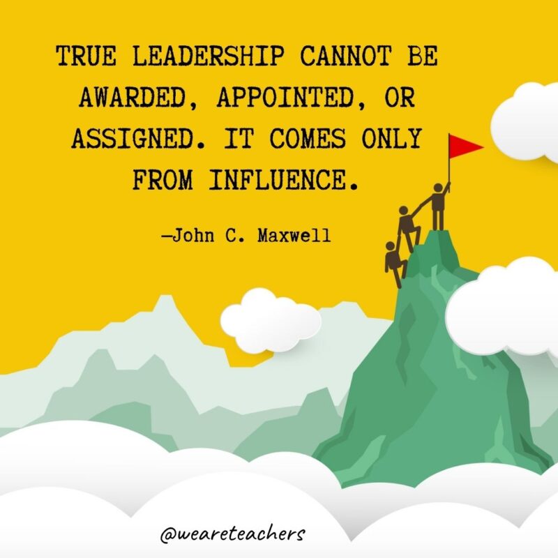 True leadership cannot be awarded, appointed, or assigned. It comes only from Influence. —John C. Maxwell True leadership cannot be awarded, appointed, or assigned. It comes only from Influence. —John C. Maxwell