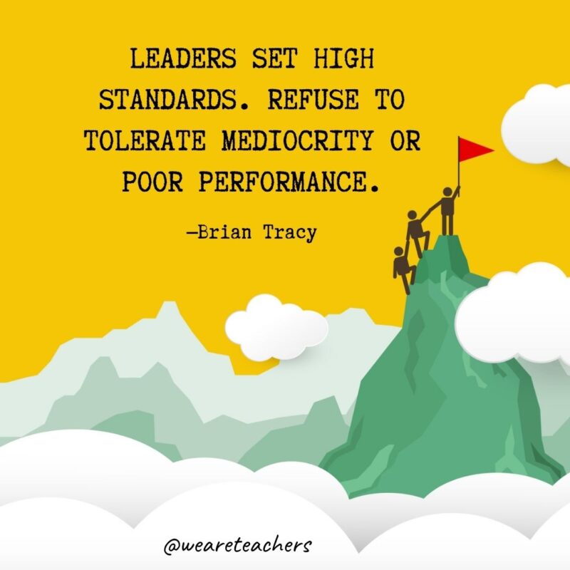 Leaders set high standards. Refuse to tolerate mediocrity or poor performance. —Brian Tracy Leaders set high standards. Refuse to tolerate mediocrity or poor performance. —Brian Tracy- leadership quotes