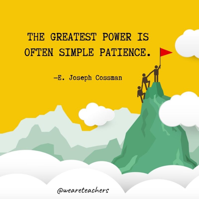 The greatest power is often simple patience. —E. Joseph Cossman The greatest power is often simple patience. —E. Joseph Cossman