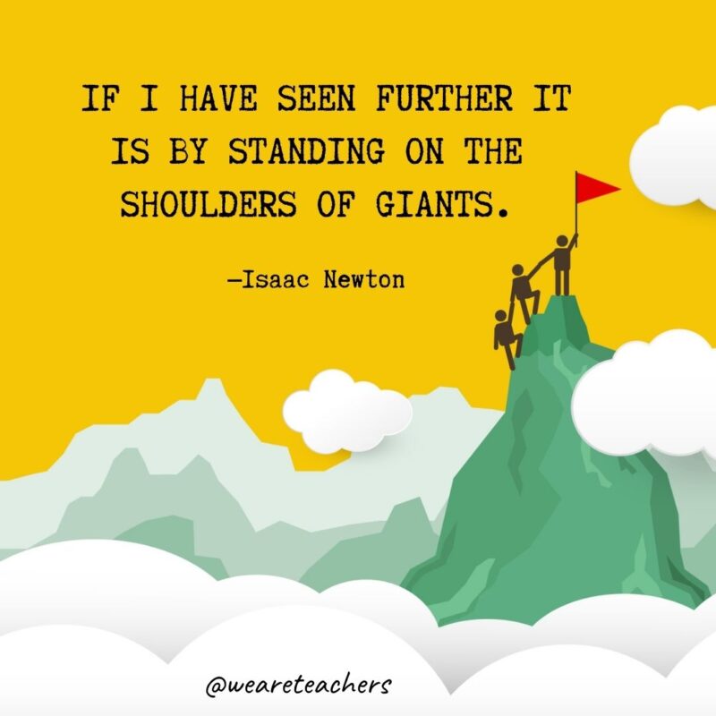 If I have seen further it is by standing on the shoulders of giants. —Isaac Newton If I have seen further it is by standing on the shoulders of giants. —Isaac Newton