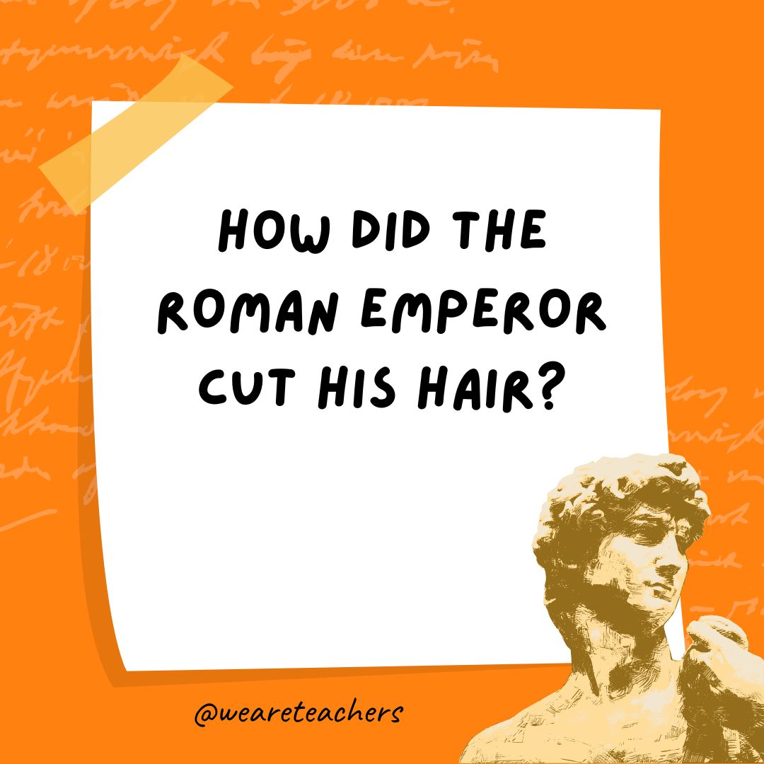 How did the Roman emperor cut his hair? How did the Roman emperor cut his hair?- history jokes