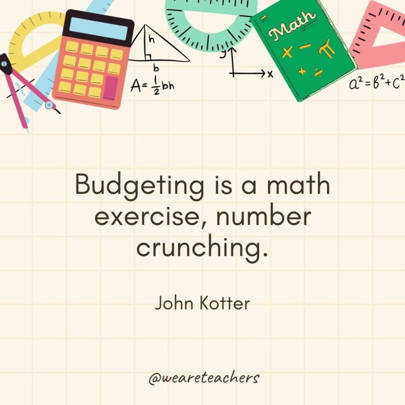 Budgeting is a math exercise, number crunching. — John Kotter
