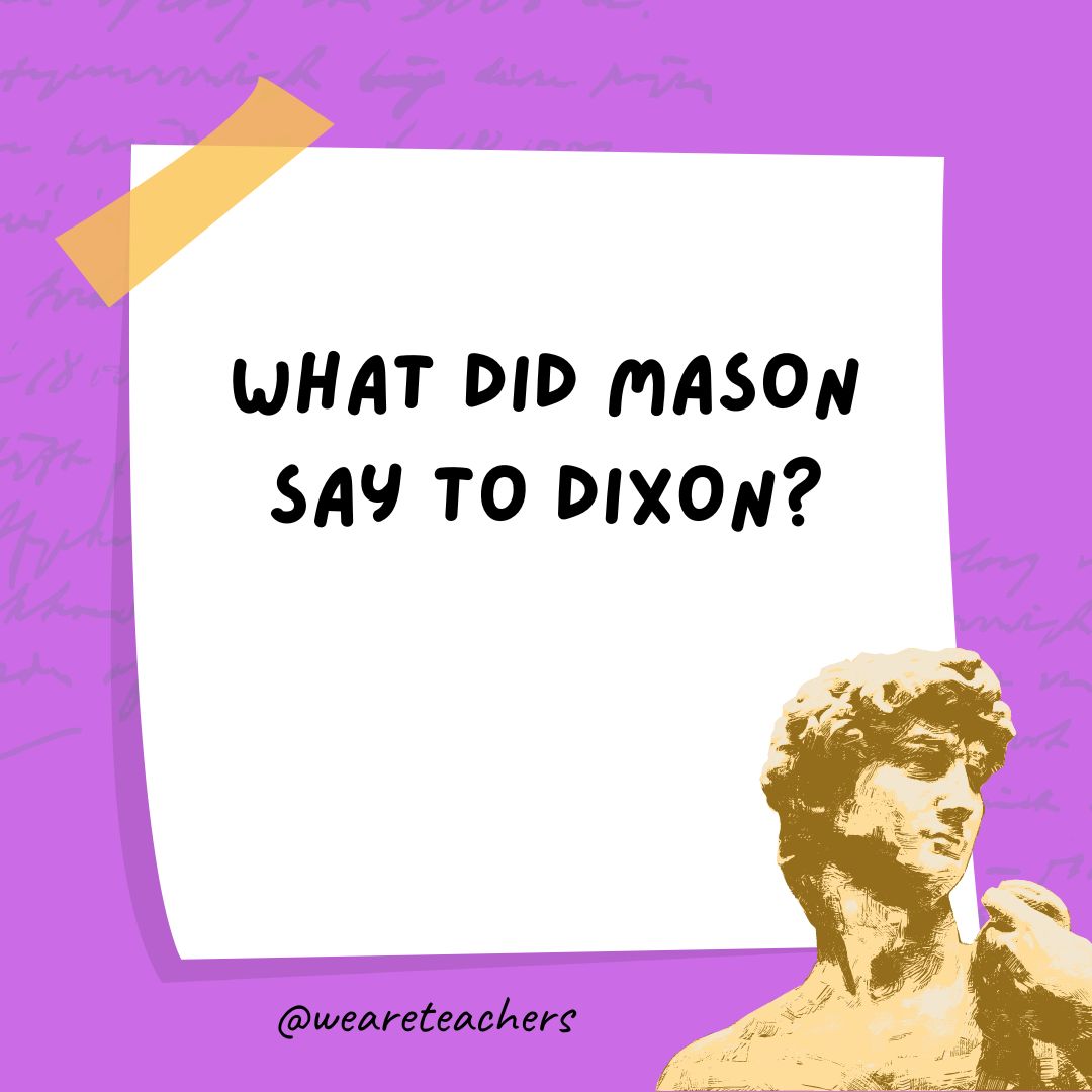 What did Mason say to Dixon? What did Mason say to Dixon?- history jokes