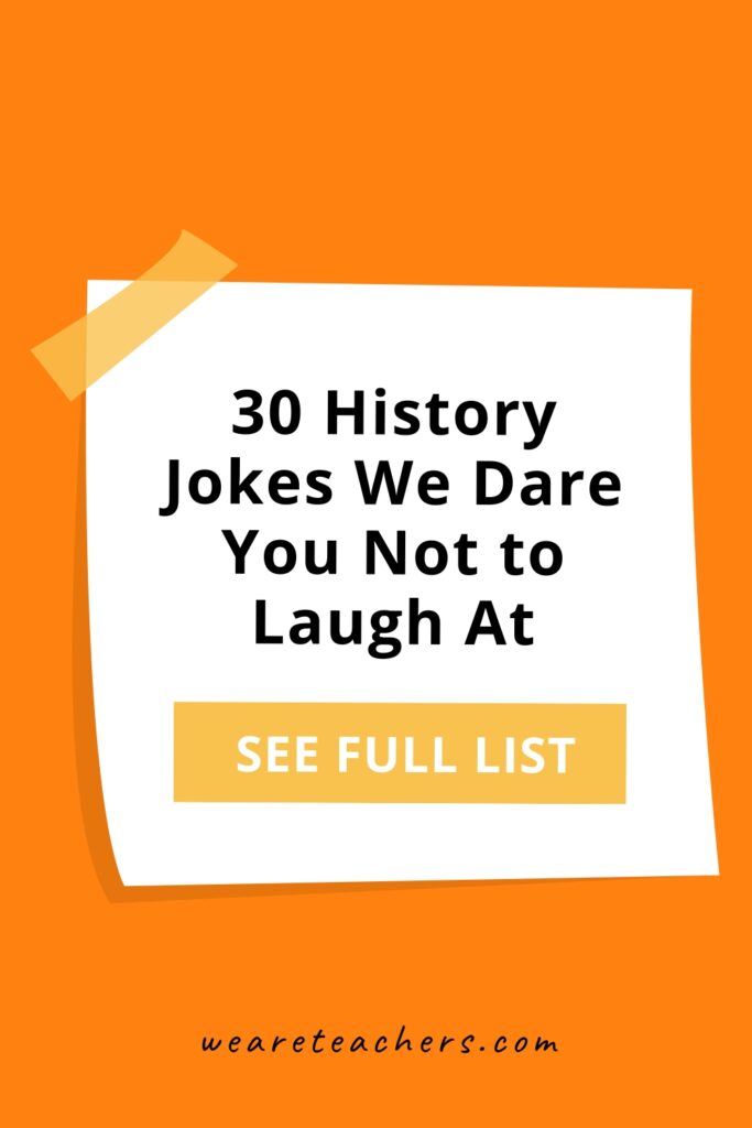 30 History Jokes We Dare You Not to Laugh At History can be funny, we promise! Check out our top silly history jokes to share with your favorite history buff.