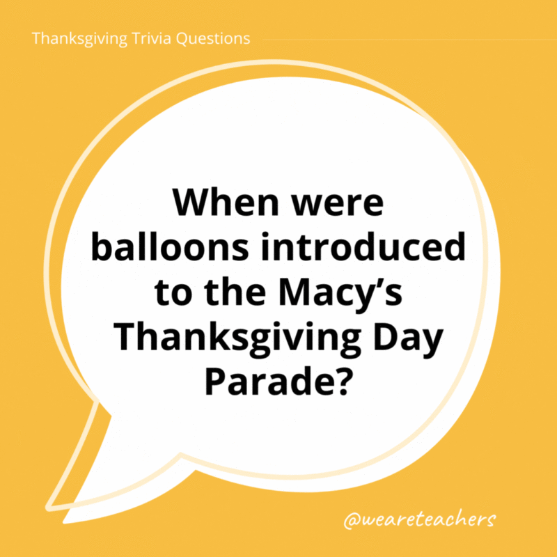 Thanksgiving-Trivia-Questions-21_v2 Thanksgiving trivia question in speech bubble that says When were balloons introduced to the Macy's Thanksgiving Day Parade?