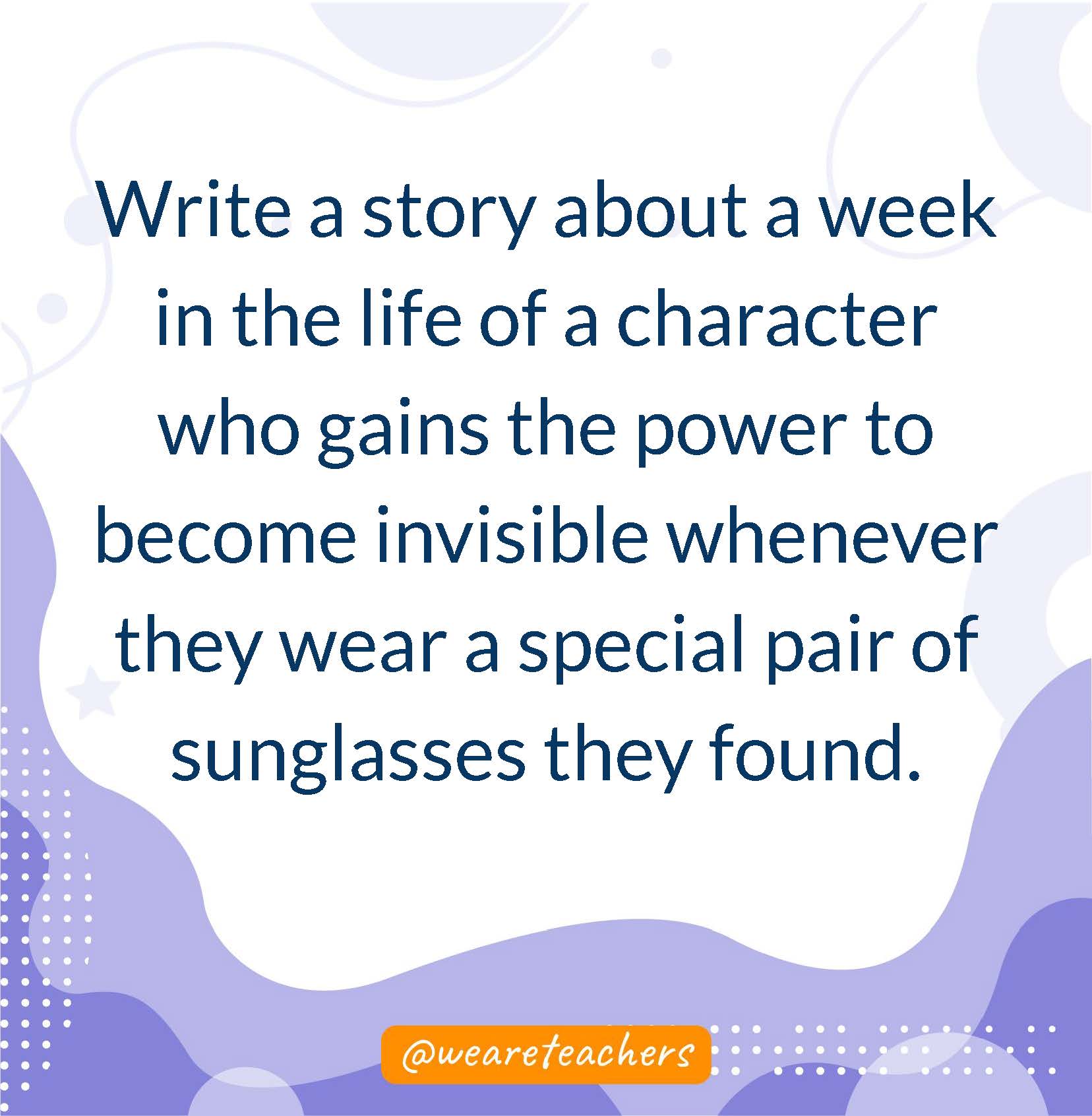 Write a story about a week in the life of a character who gains the power to become invisible whenever they wear a special pair of sunglasses they found.- writing prompts for middle school