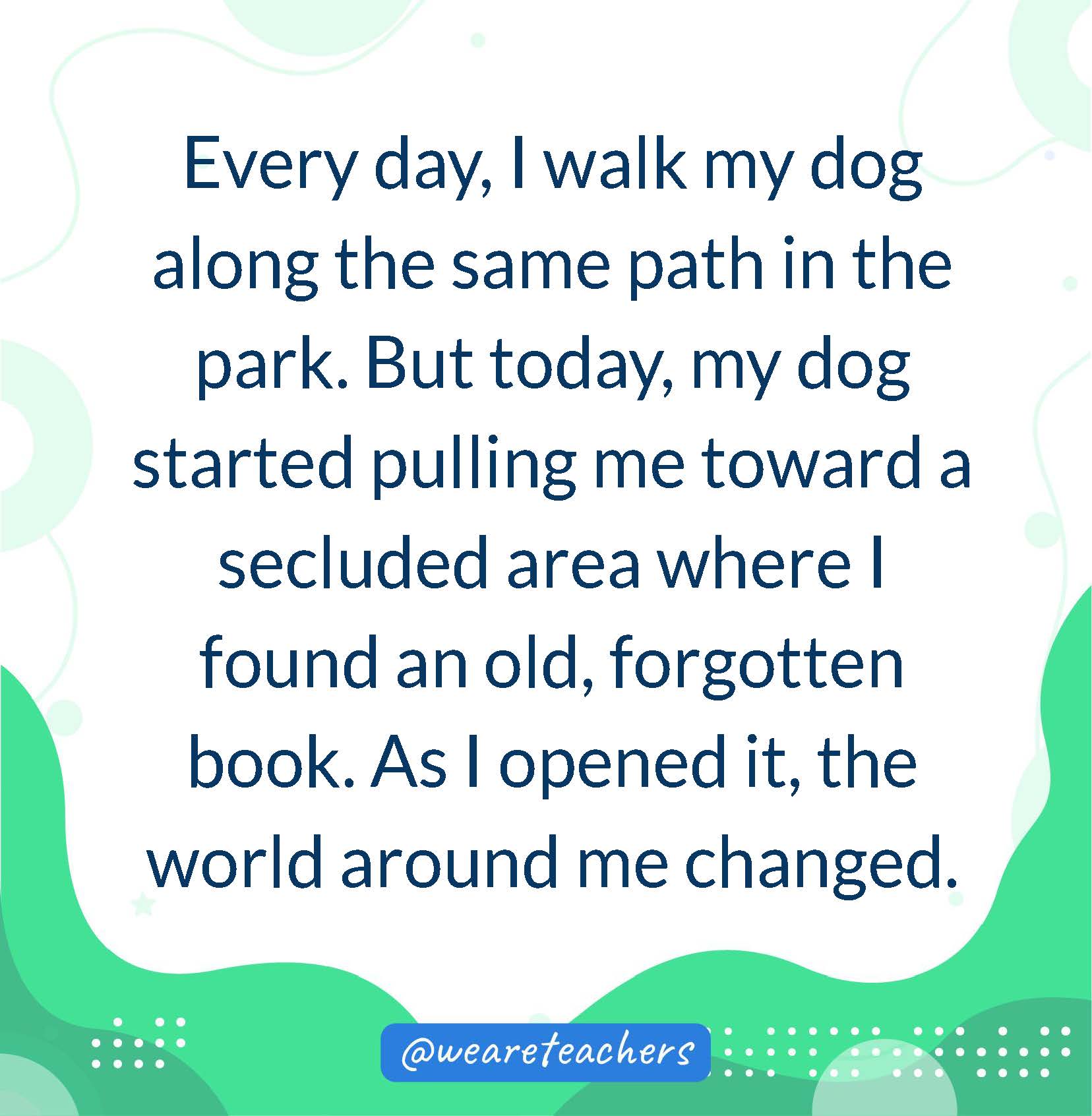 Every day, I walk my dog along the same path in the park. But today, my dog started pulling me toward a secluded area where I found an old, forgotten book. As I opened it, the world around me changed.