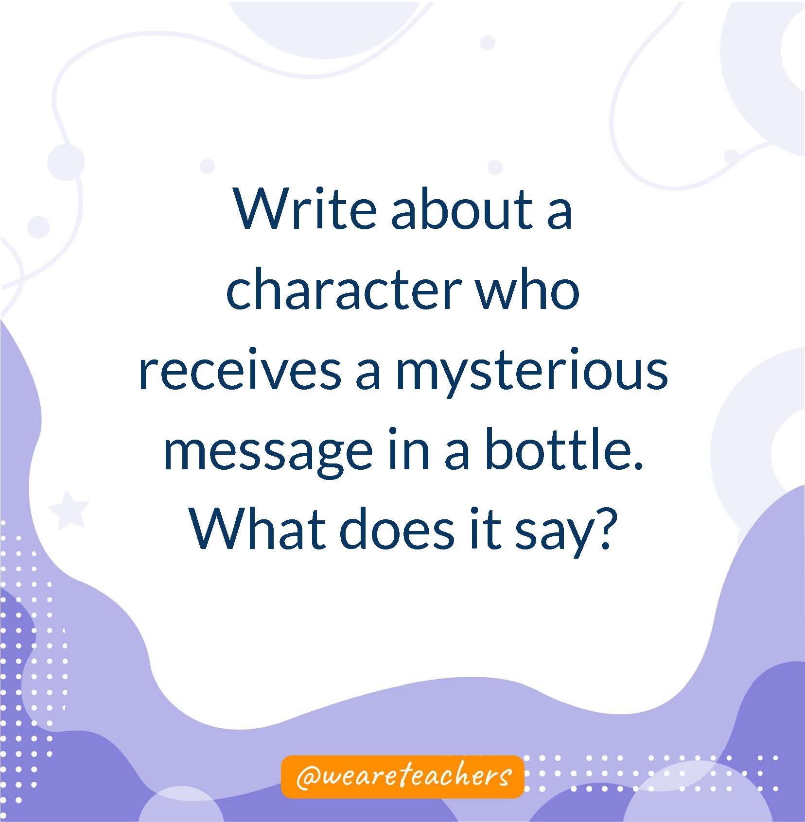 Write about a character who receives a mysterious message in a bottle. What does it say?- writing prompts for middle school