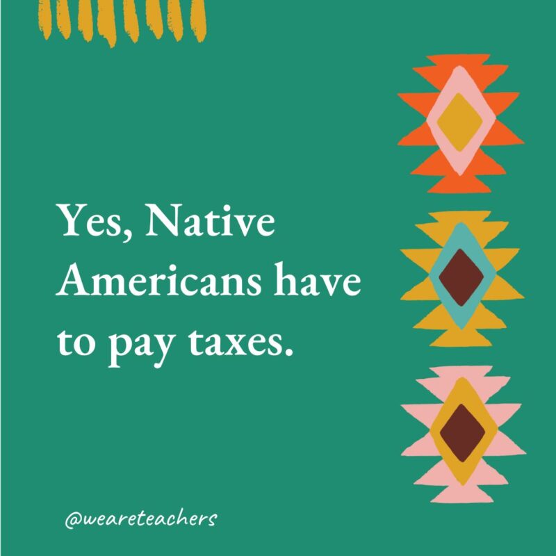Yes, Native Americans have to pay taxes. Yes, Native Americans have to pay taxes.- native american facts