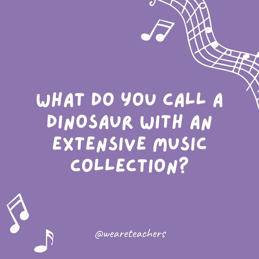 What do you call a dinosaur with an extensive music collection? What do you call a dinosaur with an extensive music collection?
