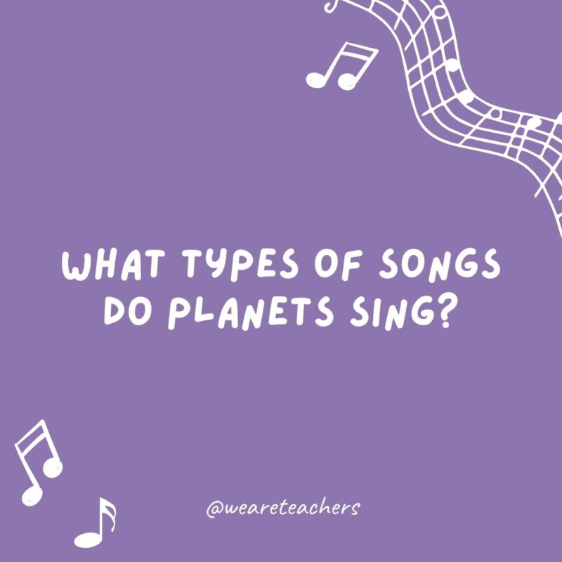 What types of songs do planets sing? Nep-tunes. What types of songs do planets sing? Nep-tunes.