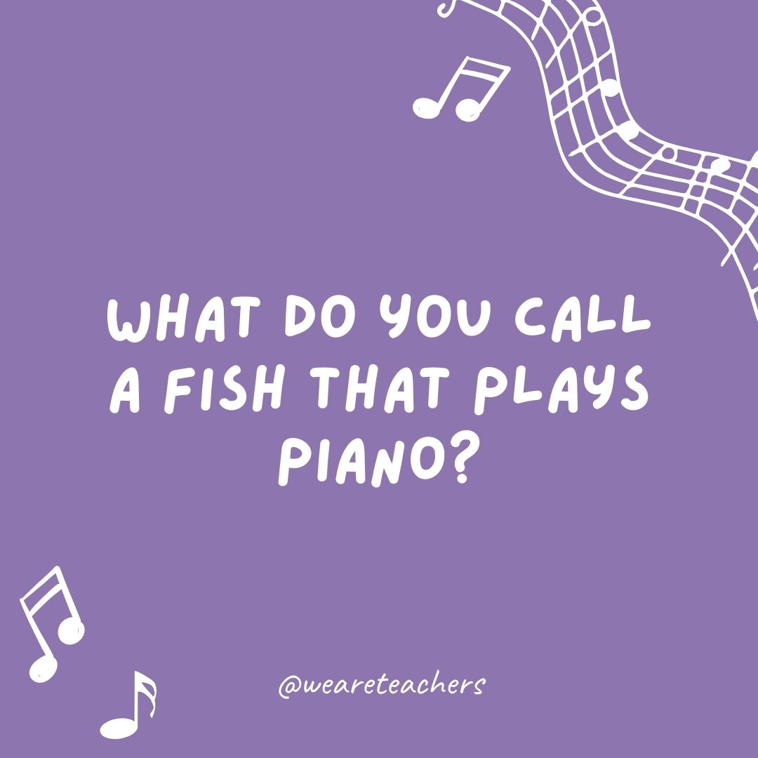 What do you call a fish that plays piano? What do you call a fish that plays piano?
