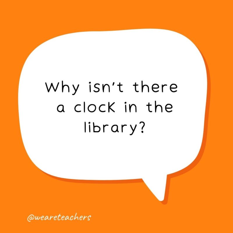 Why isn’t there a clock in the library? Because it tocks too much. – school jokes for kids Why isn't there a clock in the library? Because it tocks too much. - school jokes for kids