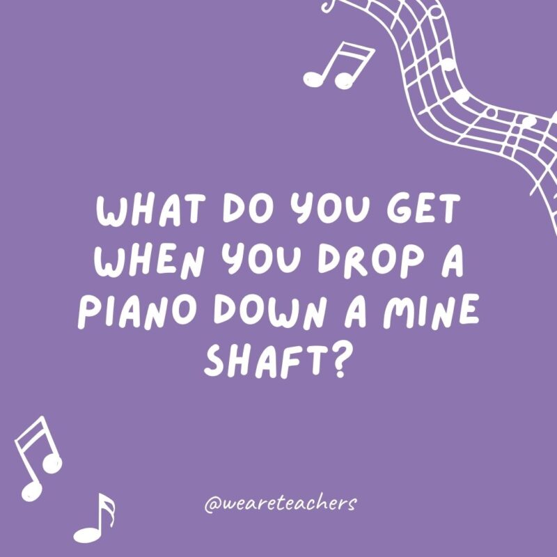 What do you get when you drop a piano down a mine shaft? What do you get when you drop a piano down a mine shaft?