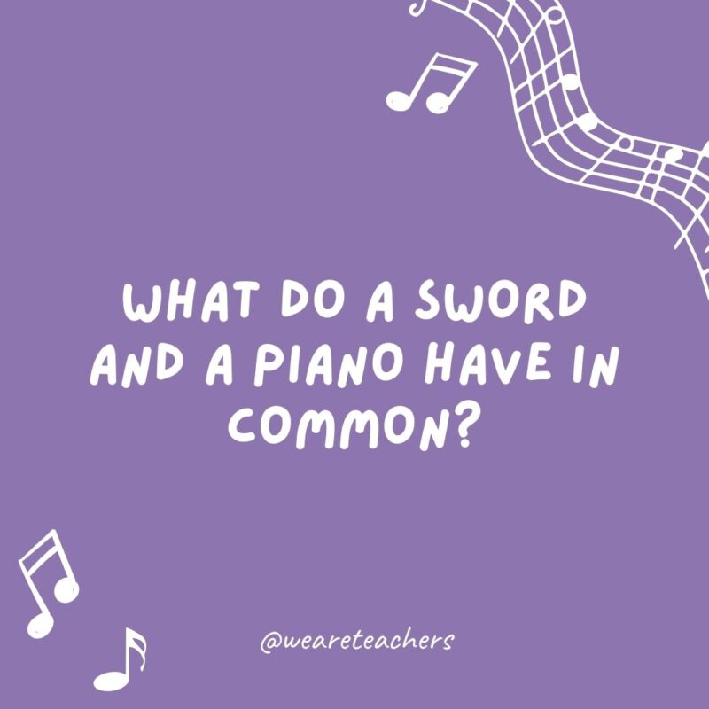 Music jokes: What do a sword and a piano have in common? They can both B sharp. Music jokes: What do a sword and a piano have in common? They can both B sharp.