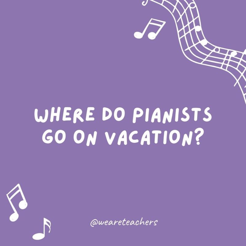 Music jokes: Where do pianists go on vacation? The Florida Keys. Music jokes: Where do pianists go on vacation? The Florida Keys.