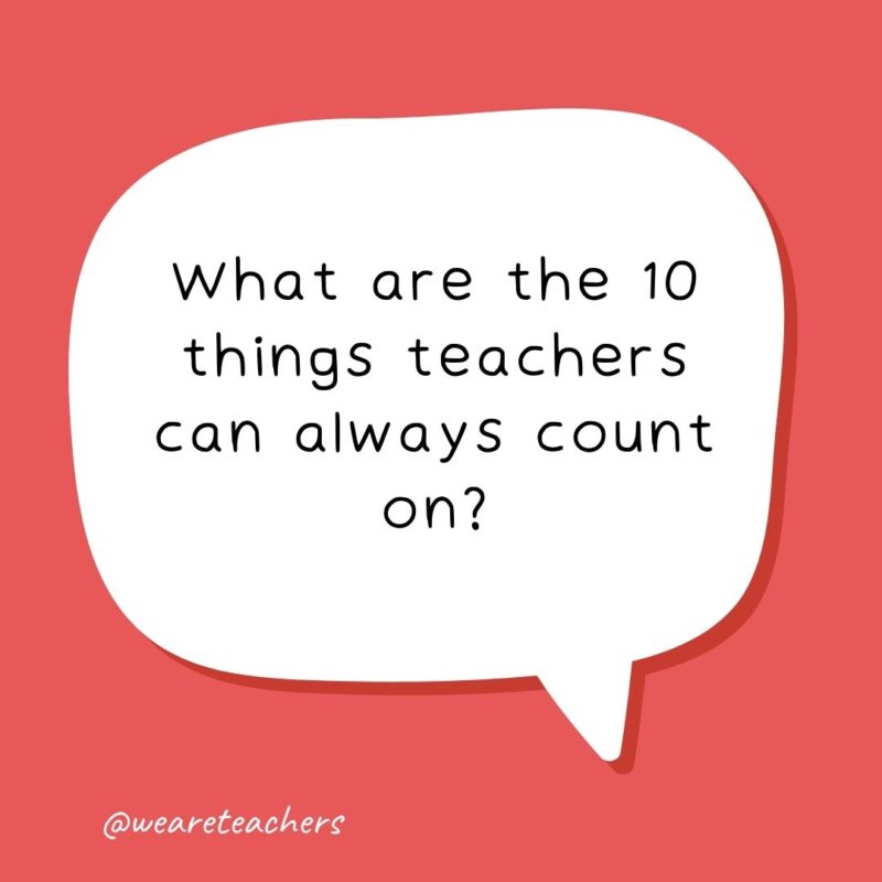 What are the 10 things teachers can always count on? Their fingers. – school jokes for kids What are the 10 things teachers can always count on? Their fingers. - school jokes for kids
