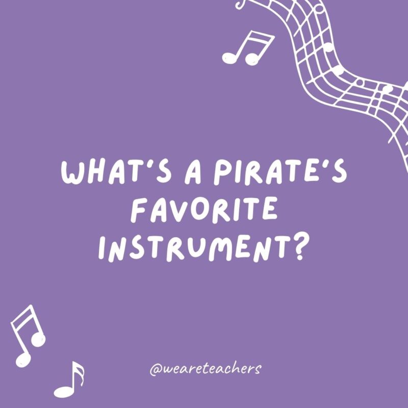 What’s a pirate’s favorite instrument? The guit-arrr! What's a pirate's favorite instrument? The guit-arrr!