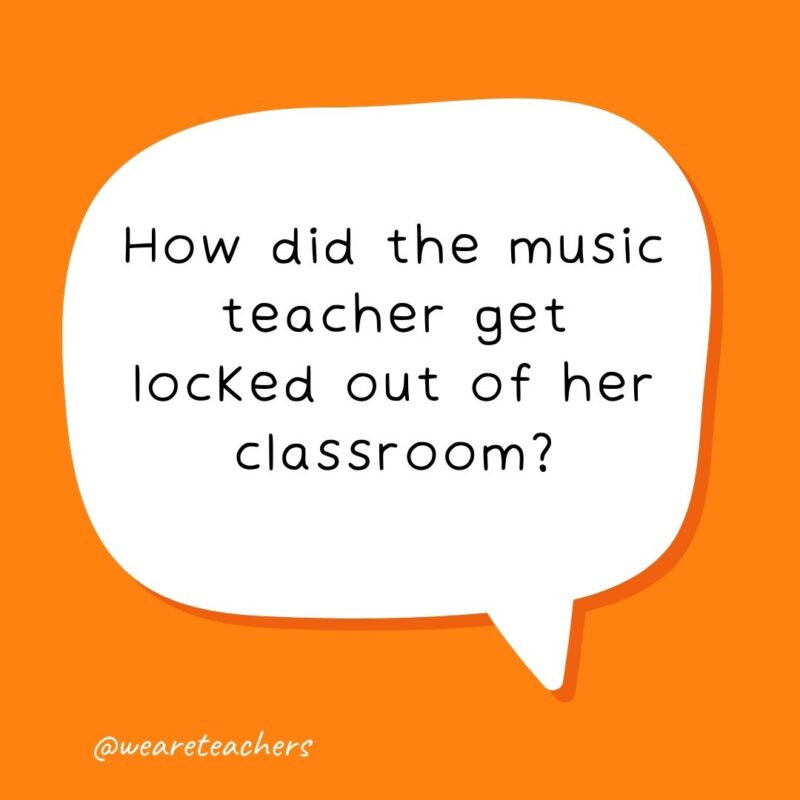 How did the music teacher get locked out of her classroom? Her keys were on the piano.- school jokes for kids How did the music teacher get locked out of her classroom? Her keys were on the piano.- school jokes for kids