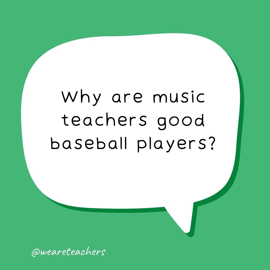 Why are music teachers good baseball players? Why are music teachers good baseball players?
