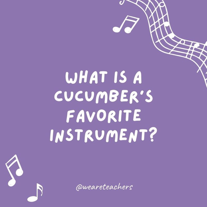 What is a cucumber’s favorite instrument? A pickle-o. What is a cucumber's favorite instrument? A pickle-o.