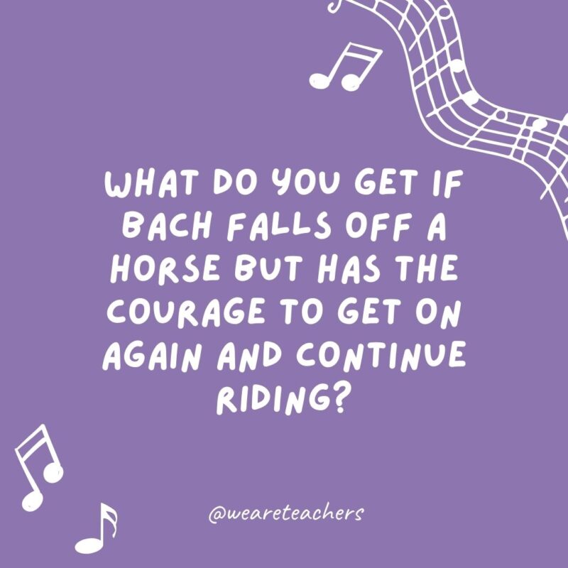 What do you get if Bach falls off a horse but has the courage to get on again and continue riding? What do you get if Bach falls off a horse but has the courage to get on again and continue riding?