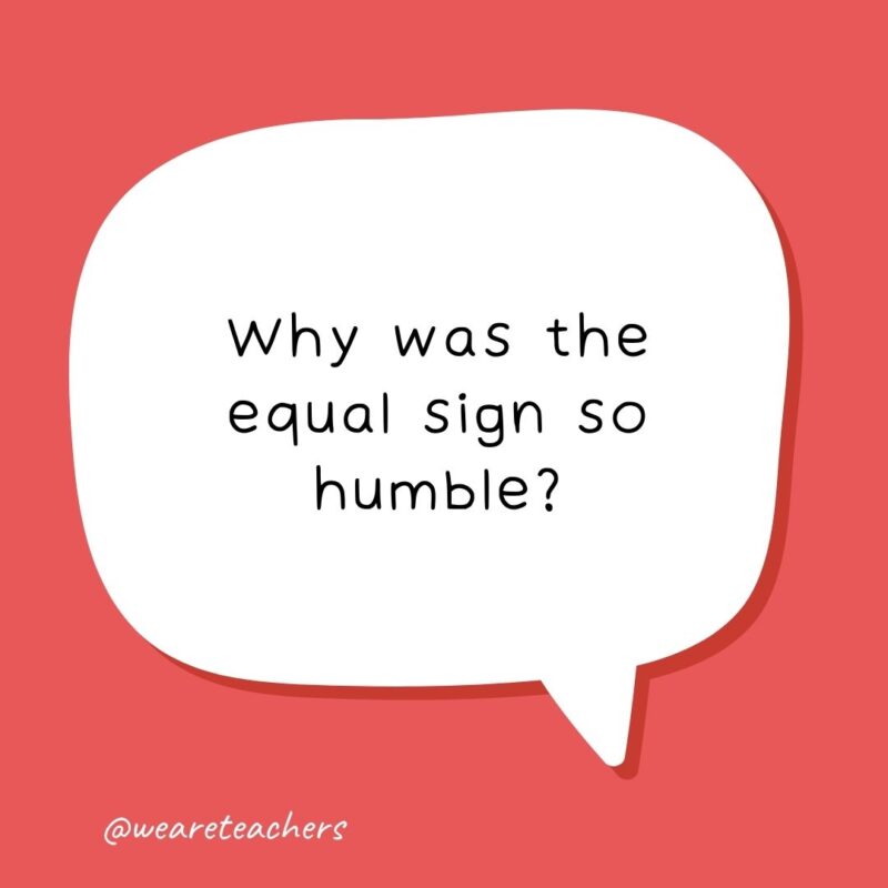 Why was the equal sign so humble? Why was the equal sign so humble?- school jokes for kids