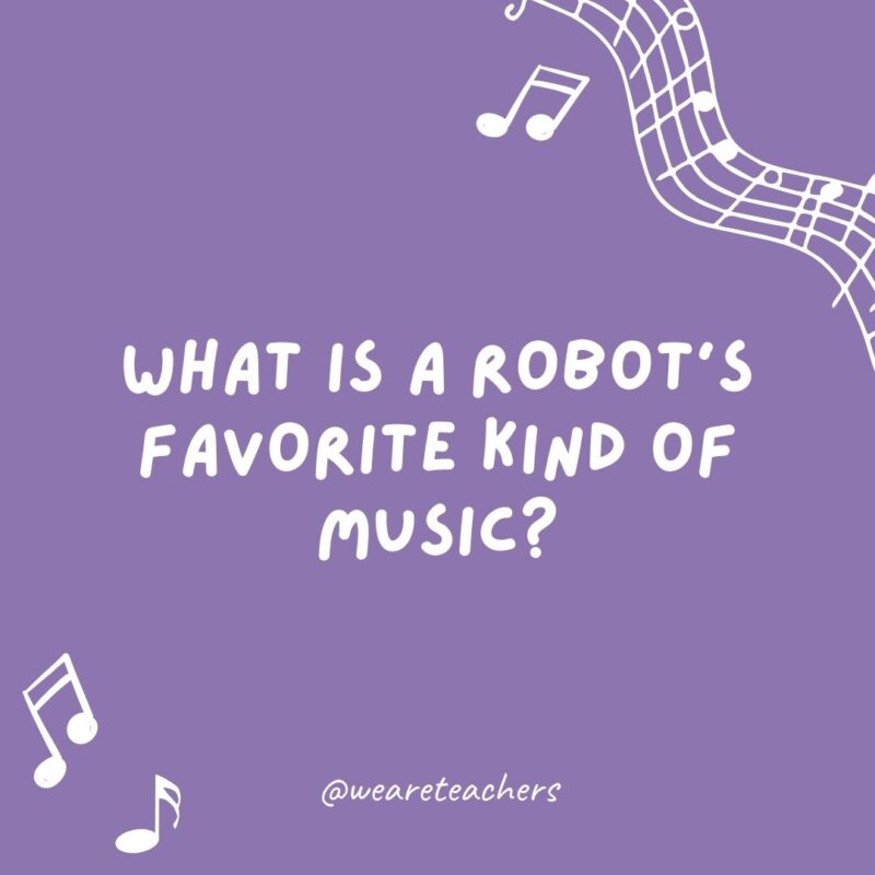 Music jokes: What is a robot’s favorite kind of music? Heavy metal. Music jokes: What is a robot's favorite kind of music? Heavy metal.