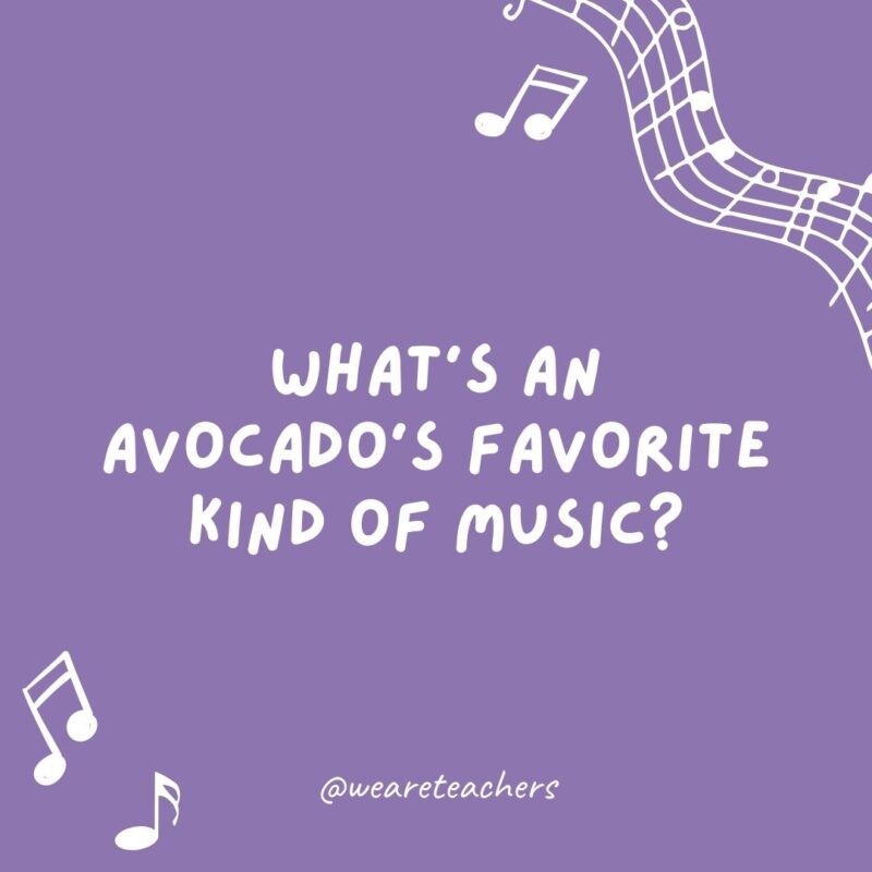 What’s an avocado’s favorite kind of music? Guac and roll. What's an avocado's favorite kind of music? Guac and roll.