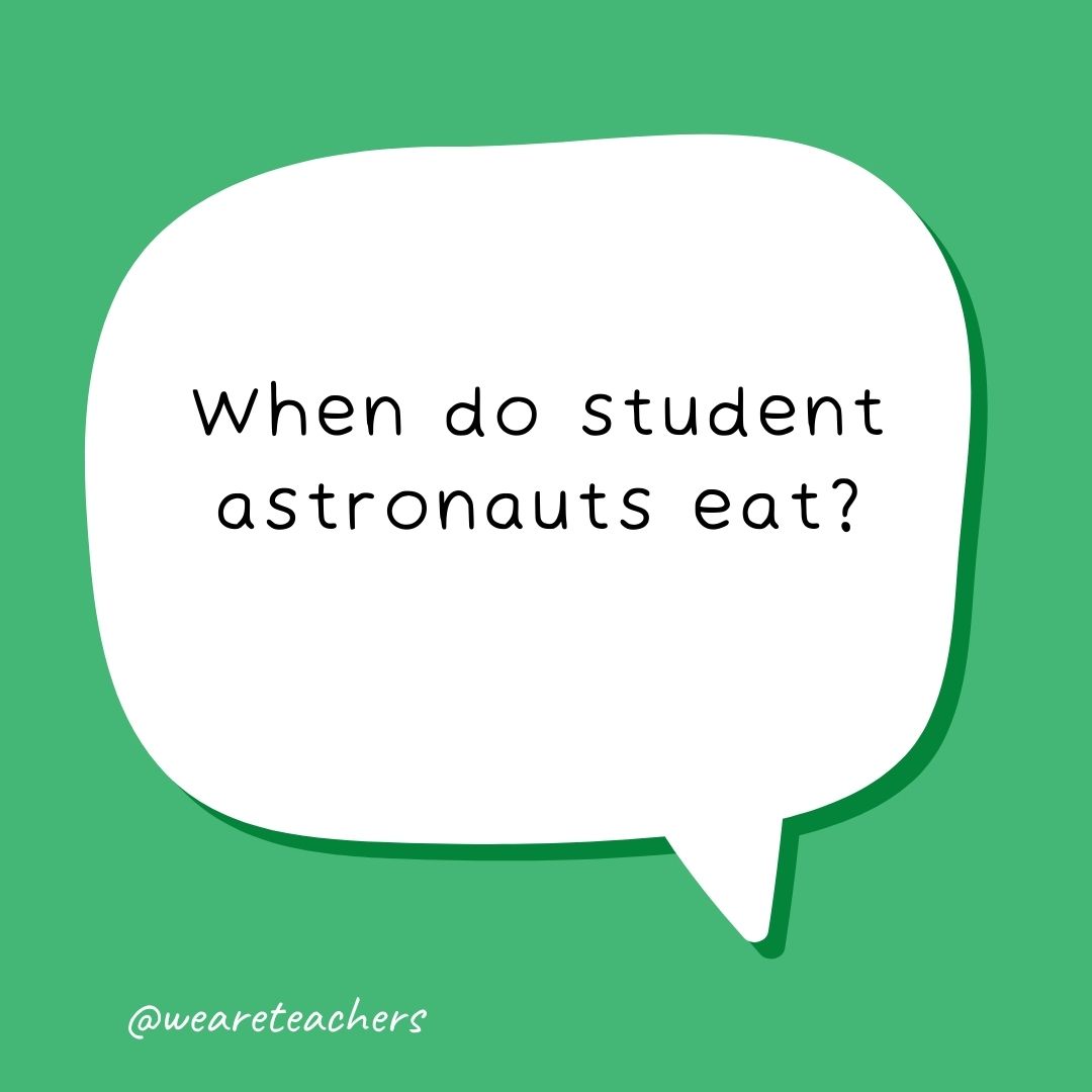 When do student astronauts eat? When do student astronauts eat?
- school jokes for kids