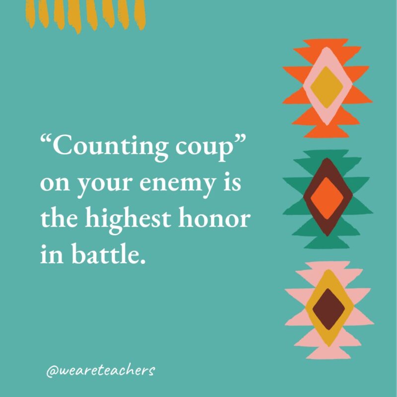 “Counting coup” on your enemy is the highest honor in battle.