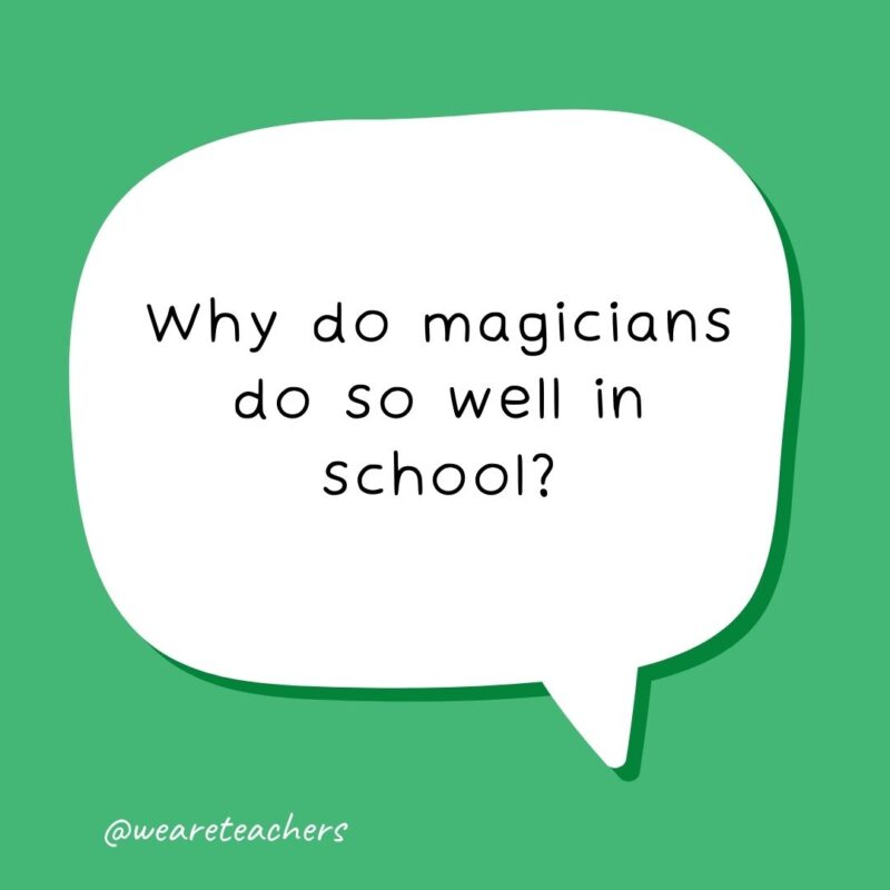 Why do magicians do so well in school? They’re good at trick questions. Why do magicians do so well in school? They’re good at trick questions. - school jokes for kids